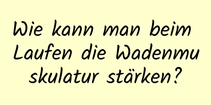 Wie kann man beim Laufen die Wadenmuskulatur stärken?