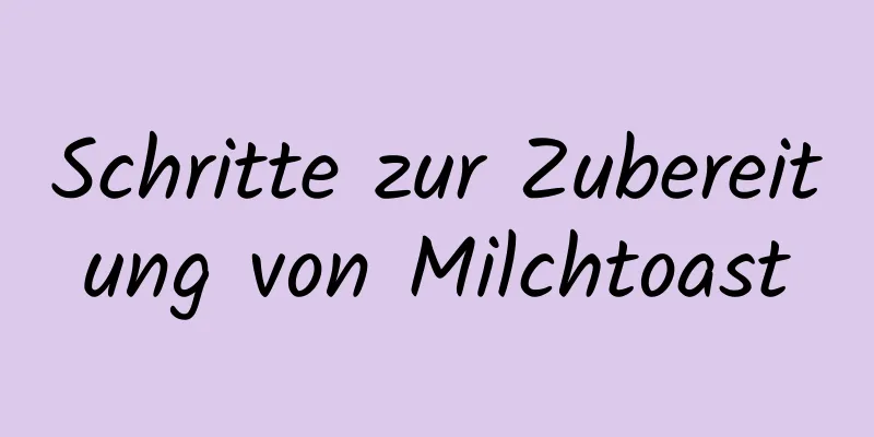 Schritte zur Zubereitung von Milchtoast