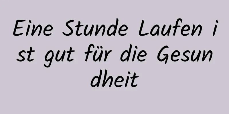 Eine Stunde Laufen ist gut für die Gesundheit