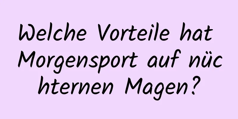 Welche Vorteile hat Morgensport auf nüchternen Magen?