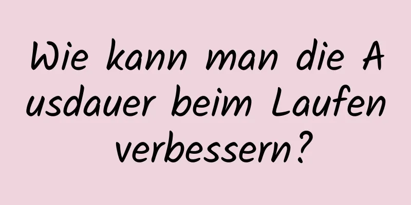 Wie kann man die Ausdauer beim Laufen verbessern?