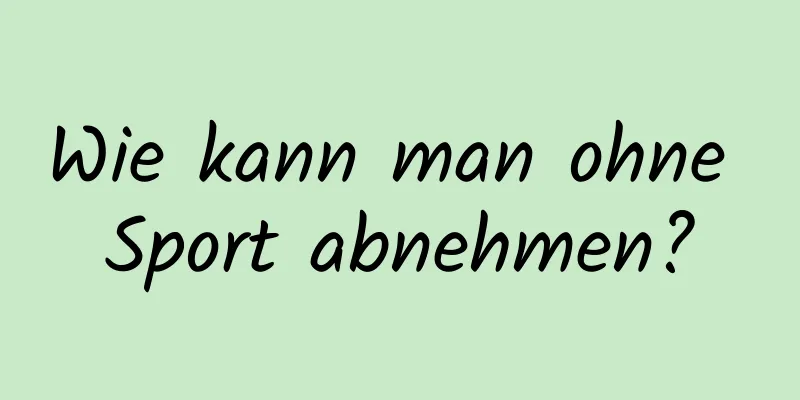 Wie kann man ohne Sport abnehmen?