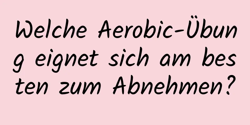 Welche Aerobic-Übung eignet sich am besten zum Abnehmen?