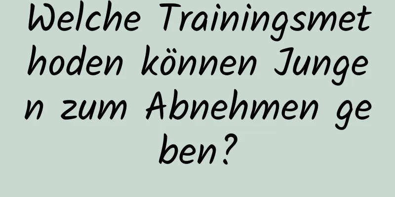 Welche Trainingsmethoden können Jungen zum Abnehmen geben?