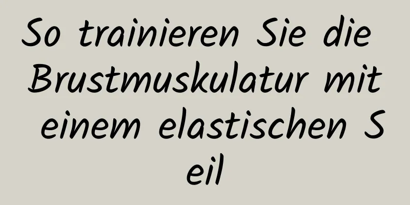 So trainieren Sie die Brustmuskulatur mit einem elastischen Seil