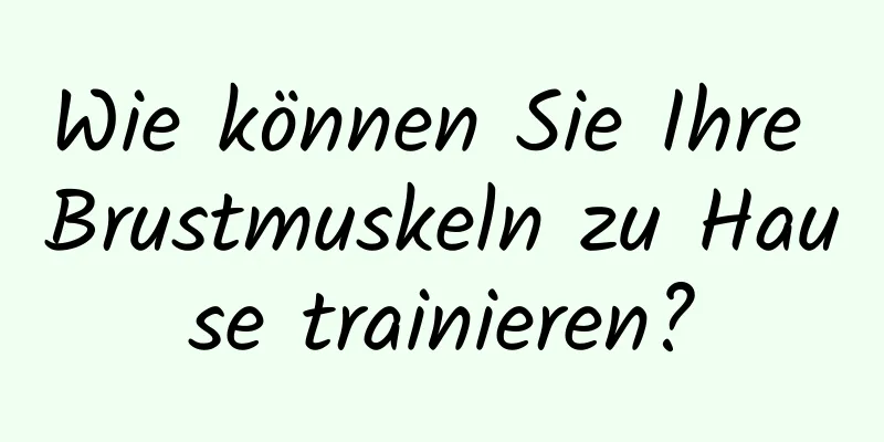 Wie können Sie Ihre Brustmuskeln zu Hause trainieren?