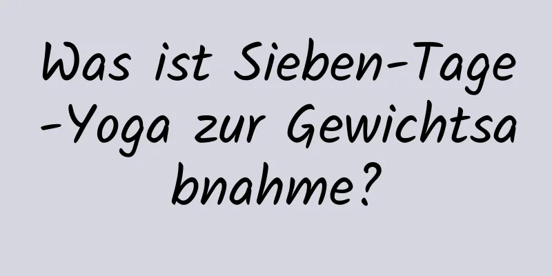 Was ist Sieben-Tage-Yoga zur Gewichtsabnahme?