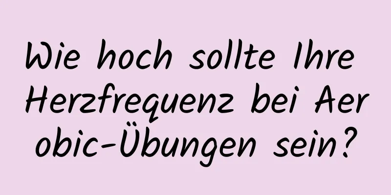 Wie hoch sollte Ihre Herzfrequenz bei Aerobic-Übungen sein?