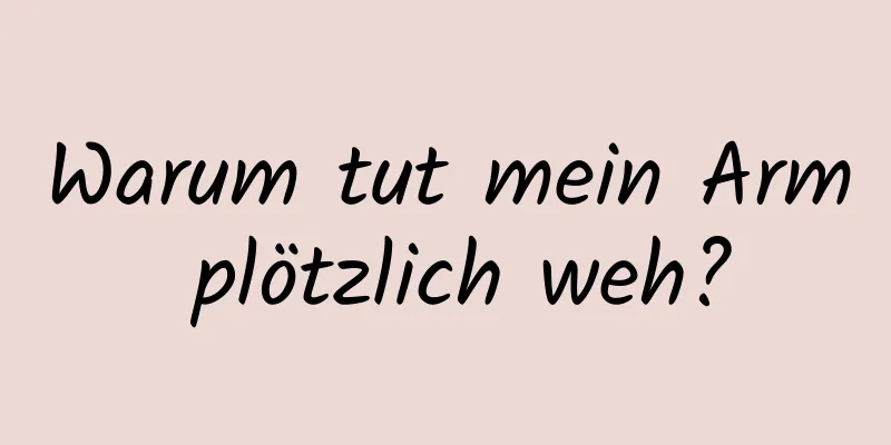 Warum tut mein Arm plötzlich weh?