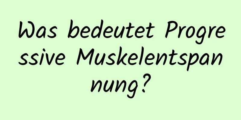 Was bedeutet Progressive Muskelentspannung?