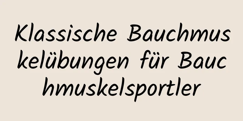 Klassische Bauchmuskelübungen für Bauchmuskelsportler