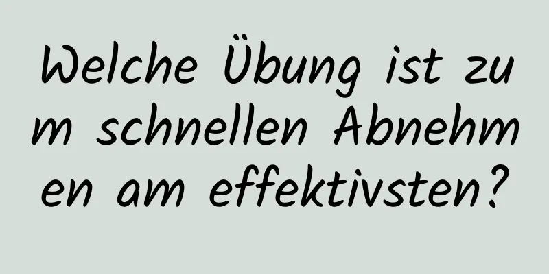 Welche Übung ist zum schnellen Abnehmen am effektivsten?