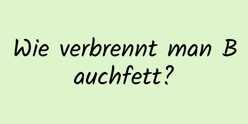 Wie verbrennt man Bauchfett?