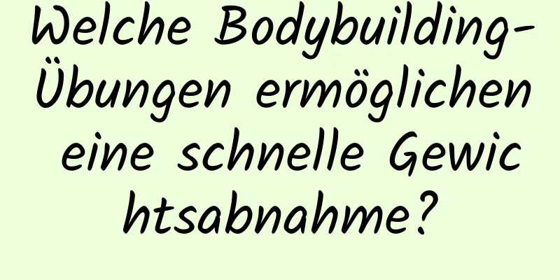 Welche Bodybuilding-Übungen ermöglichen eine schnelle Gewichtsabnahme?