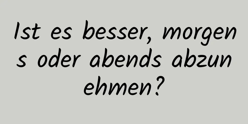 Ist es besser, morgens oder abends abzunehmen?