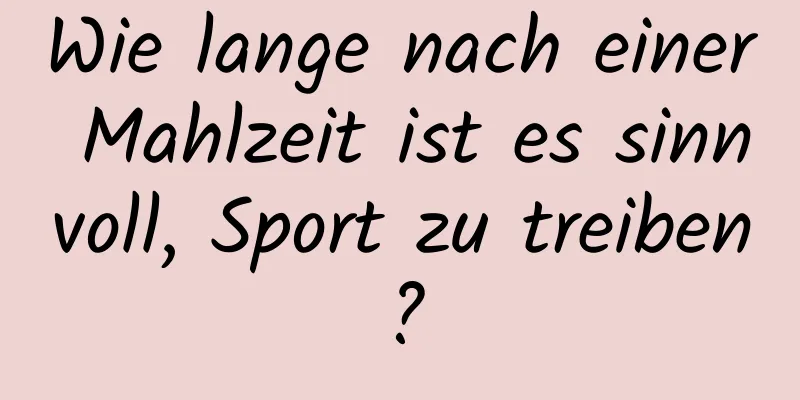 Wie lange nach einer Mahlzeit ist es sinnvoll, Sport zu treiben?