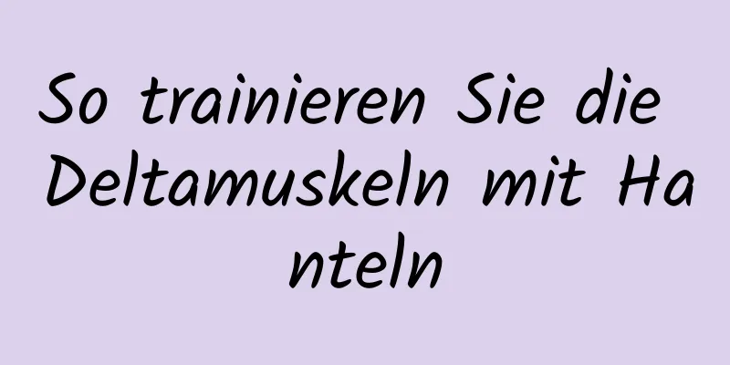 So trainieren Sie die Deltamuskeln mit Hanteln