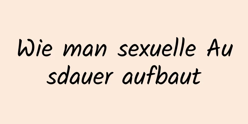 Wie man sexuelle Ausdauer aufbaut