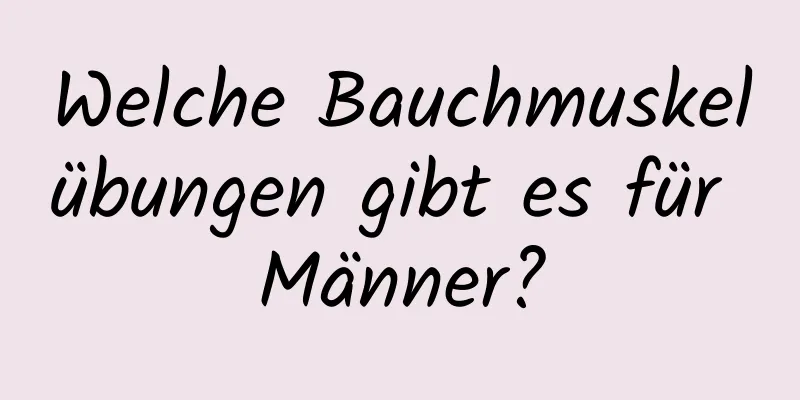 Welche Bauchmuskelübungen gibt es für Männer?