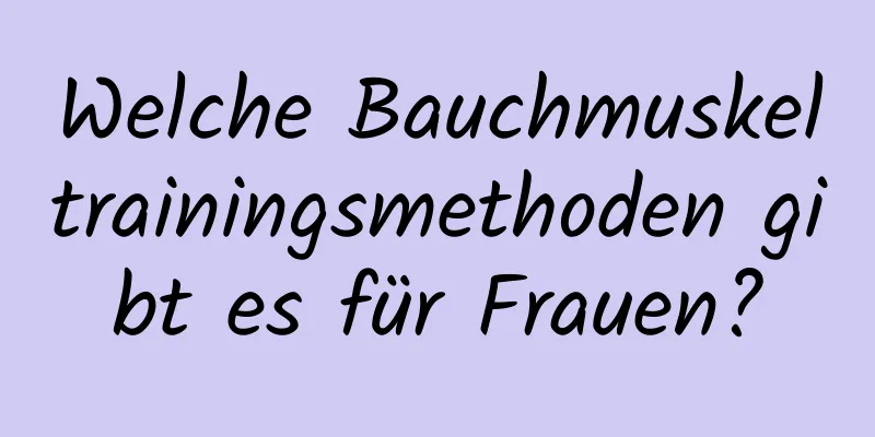 Welche Bauchmuskeltrainingsmethoden gibt es für Frauen?