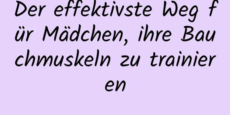 Der effektivste Weg für Mädchen, ihre Bauchmuskeln zu trainieren