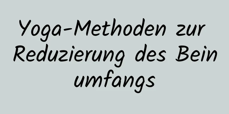 Yoga-Methoden zur Reduzierung des Beinumfangs