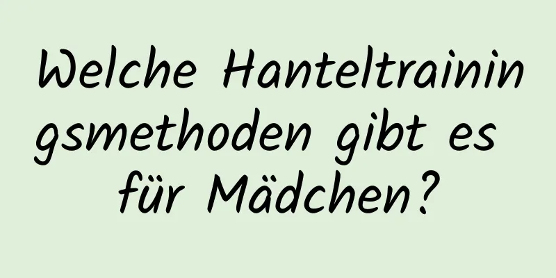 Welche Hanteltrainingsmethoden gibt es für Mädchen?