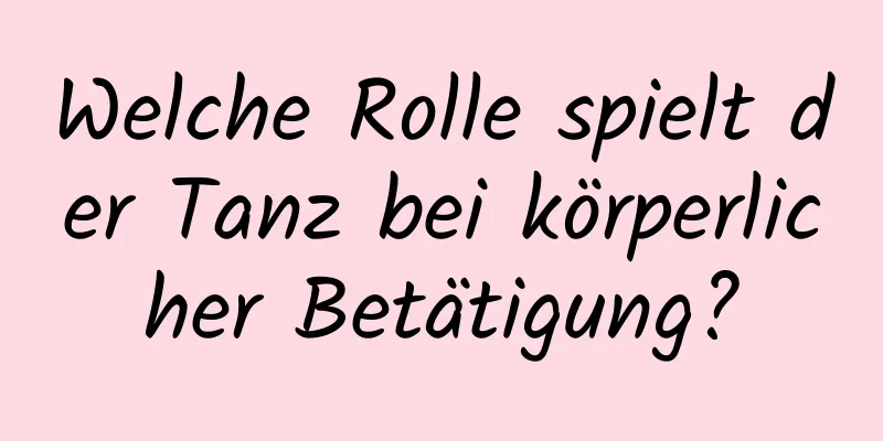 Welche Rolle spielt der Tanz bei körperlicher Betätigung?