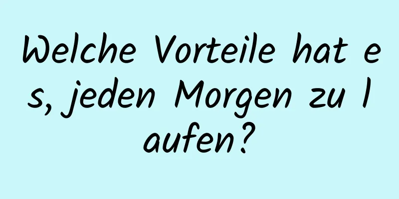 Welche Vorteile hat es, jeden Morgen zu laufen?