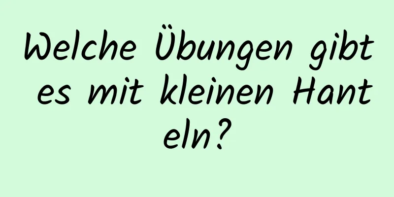 Welche Übungen gibt es mit kleinen Hanteln?