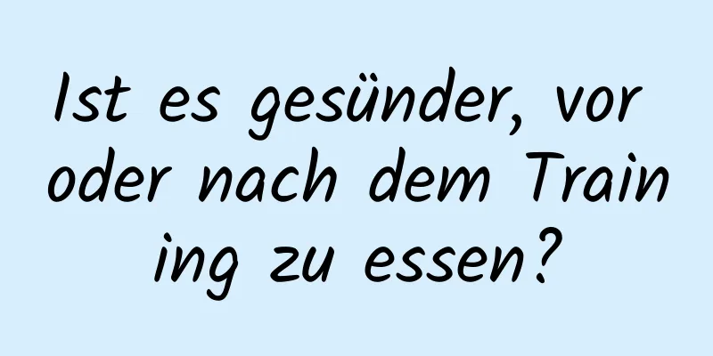 Ist es gesünder, vor oder nach dem Training zu essen?