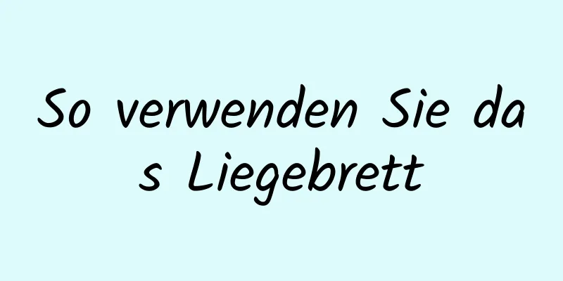 So verwenden Sie das Liegebrett