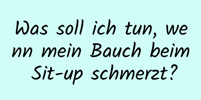 Was soll ich tun, wenn mein Bauch beim Sit-up schmerzt?