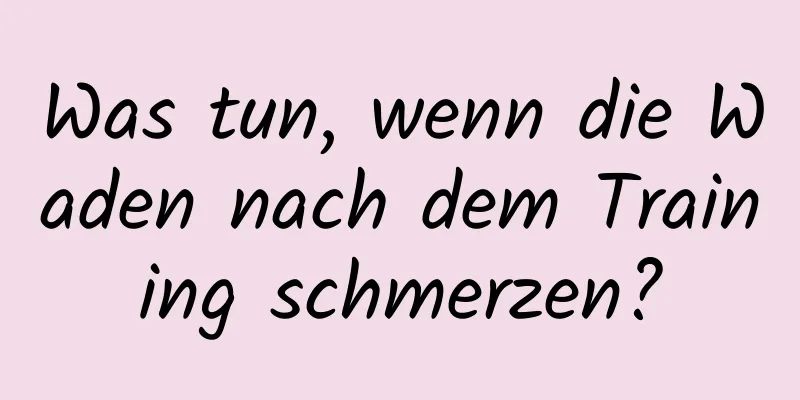 Was tun, wenn die Waden nach dem Training schmerzen?