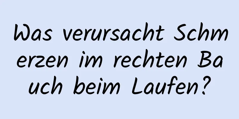 Was verursacht Schmerzen im rechten Bauch beim Laufen?