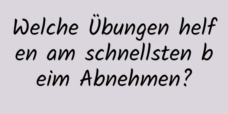 Welche Übungen helfen am schnellsten beim Abnehmen?