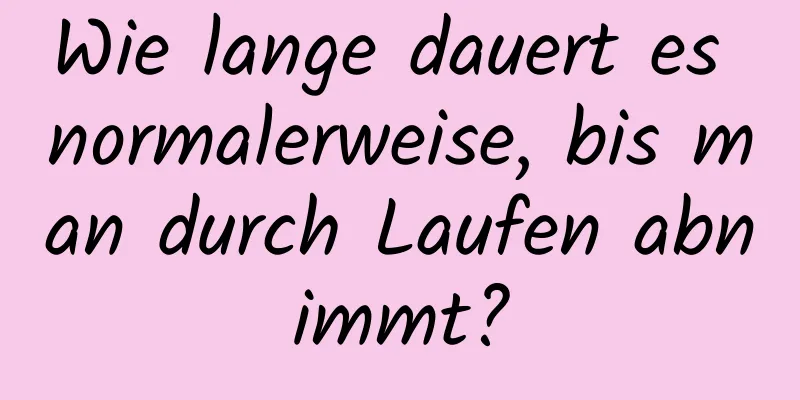 Wie lange dauert es normalerweise, bis man durch Laufen abnimmt?