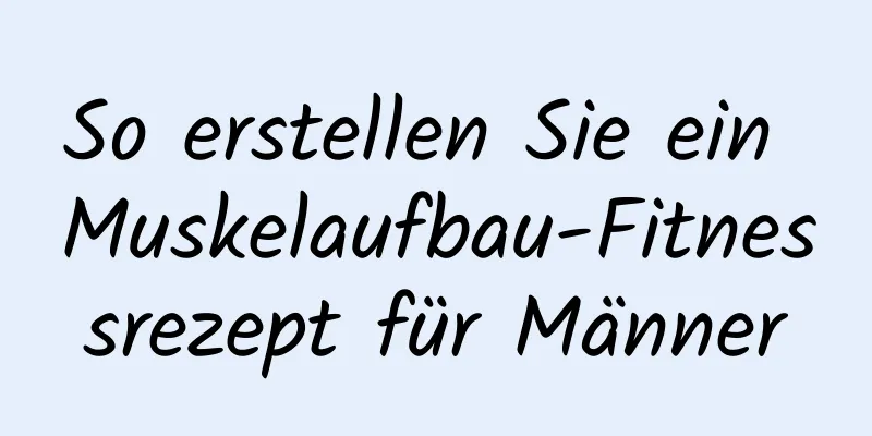 So erstellen Sie ein Muskelaufbau-Fitnessrezept für Männer