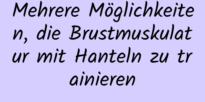 Mehrere Möglichkeiten, die Brustmuskulatur mit Hanteln zu trainieren