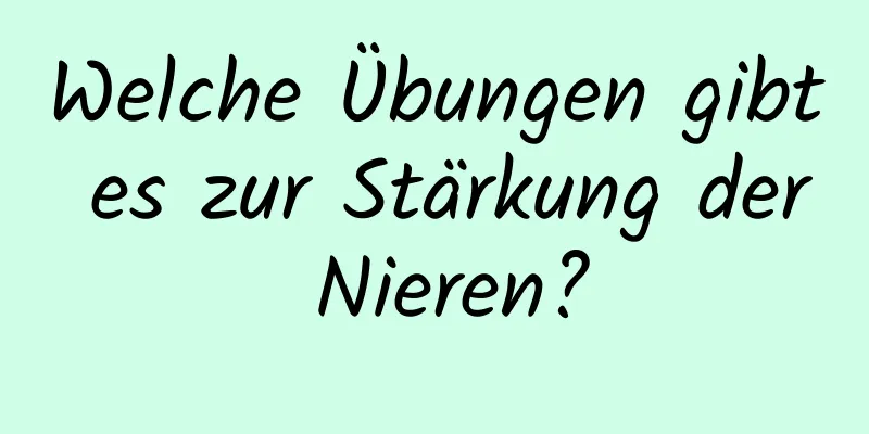 Welche Übungen gibt es zur Stärkung der Nieren?