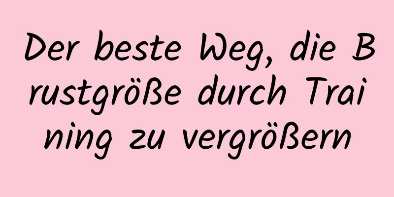 Der beste Weg, die Brustgröße durch Training zu vergrößern