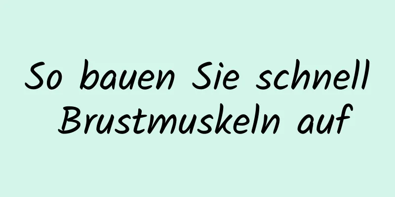 So bauen Sie schnell Brustmuskeln auf