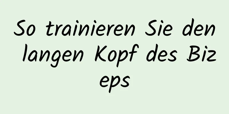 So trainieren Sie den langen Kopf des Bizeps