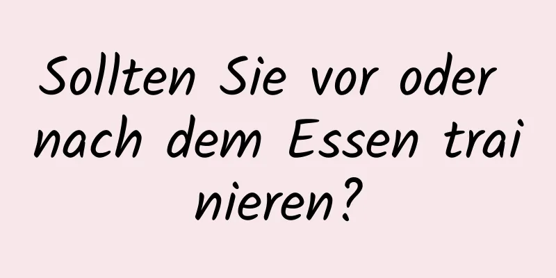 Sollten Sie vor oder nach dem Essen trainieren?