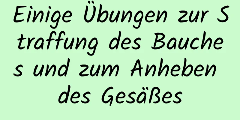 Einige Übungen zur Straffung des Bauches und zum Anheben des Gesäßes