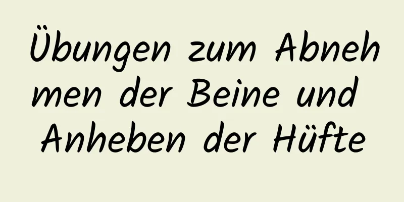 Übungen zum Abnehmen der Beine und Anheben der Hüfte