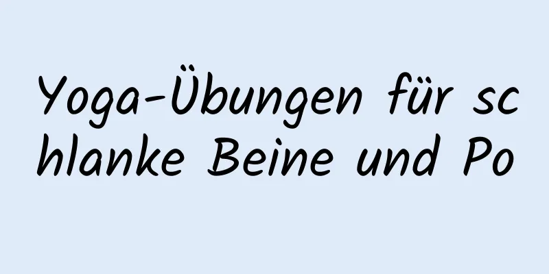 Yoga-Übungen für schlanke Beine und Po