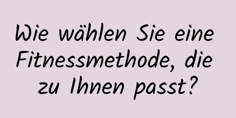 Wie wählen Sie eine Fitnessmethode, die zu Ihnen passt?