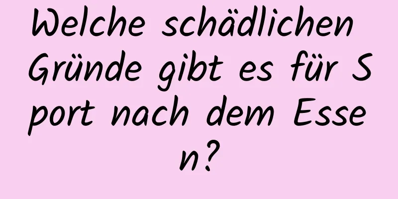 Welche schädlichen Gründe gibt es für Sport nach dem Essen?