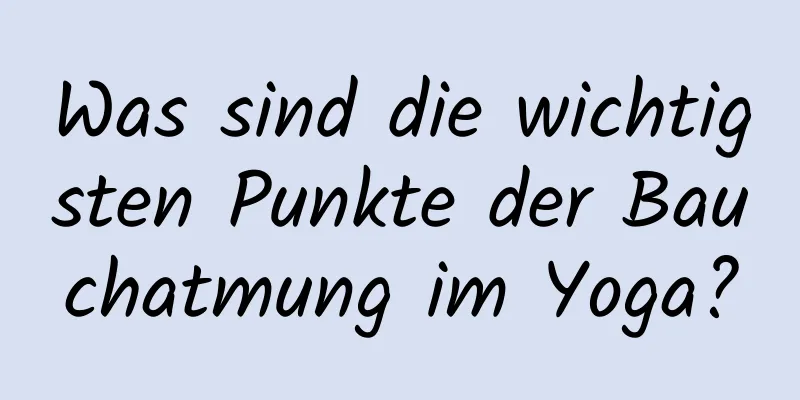 Was sind die wichtigsten Punkte der Bauchatmung im Yoga?